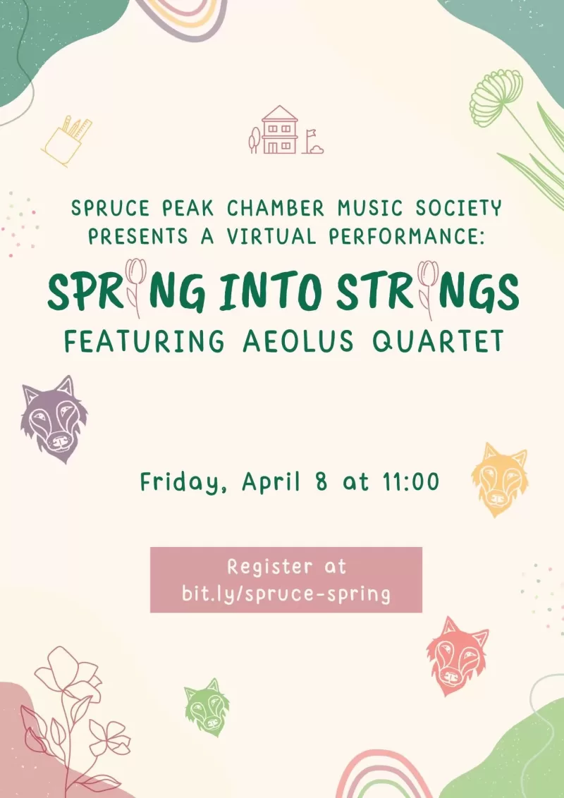 Poster for VTVLC event, Spruce Peak Chamber Music Society's virtual Performance: Spring into Strings. The poster contains springish imagery, such as cartoon flowers and rainbows, as well as cartoon versions of VTVLC's mascot, Vinnie the wolf. The poster reads: Spruce Peak Chamber Music Society Presents a Virtual Performance: Spring Into Strings Featuring Aoelus Quartet. Friday, April 8th at 11:00. Register at bit.ly/spruce-spring